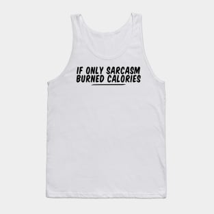 if only sarcasm burned calories funny Tank Top